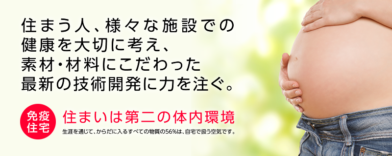 住まう人、様々な施設での健康を大切に考え、素材・材料にこだわった最新の技術開発に力を注ぐ。